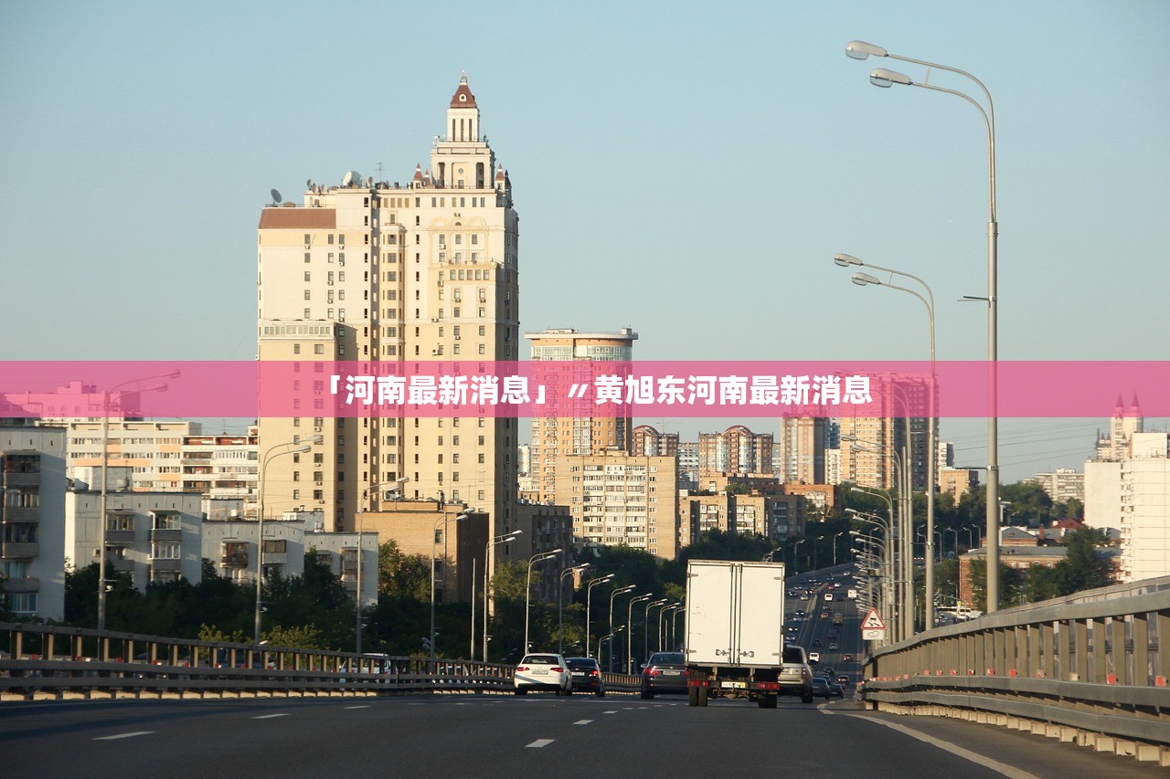 「河南最新消息」〃黄旭东河南最新消息