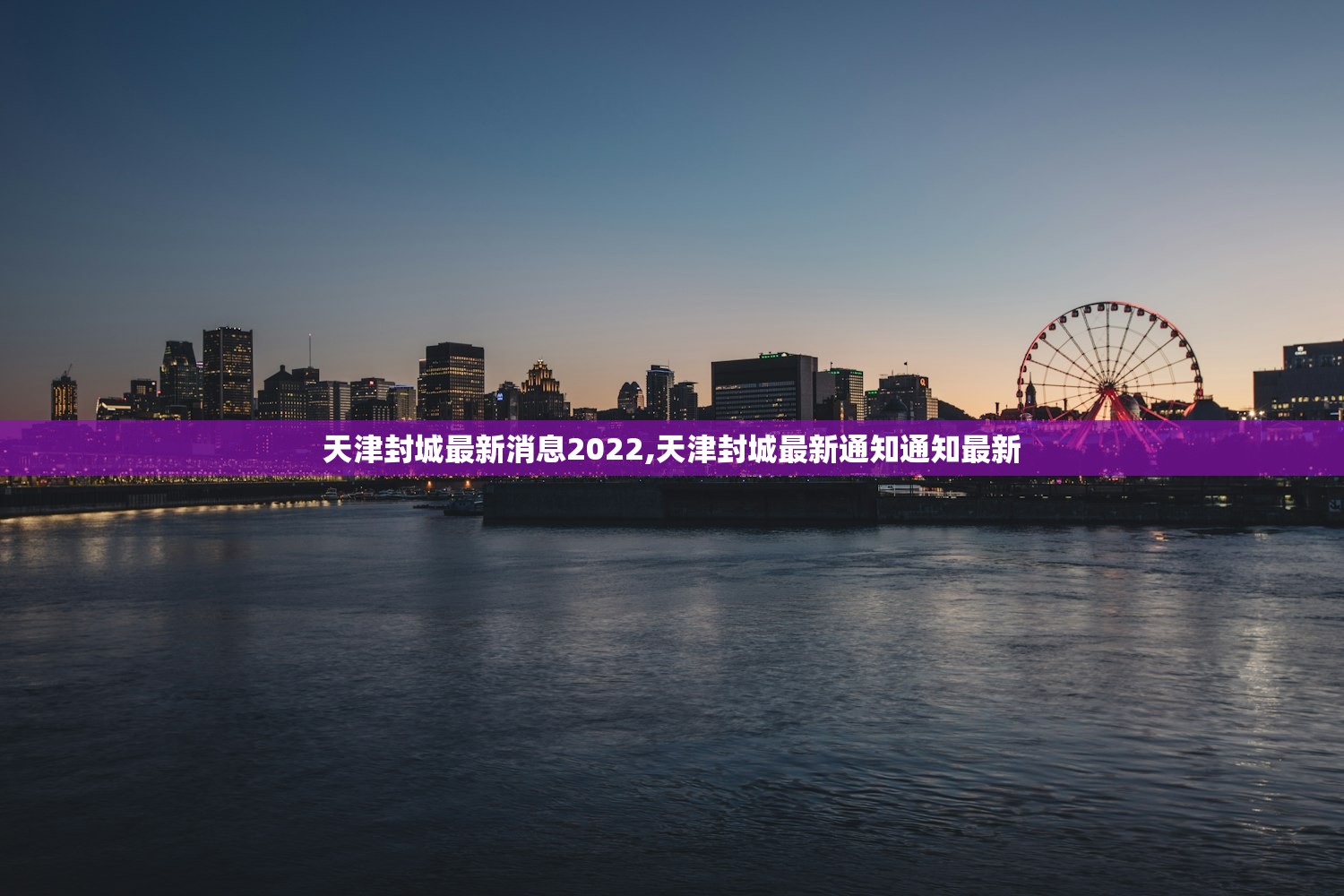 天津封城最新消息2022,天津封城最新通知通知最新