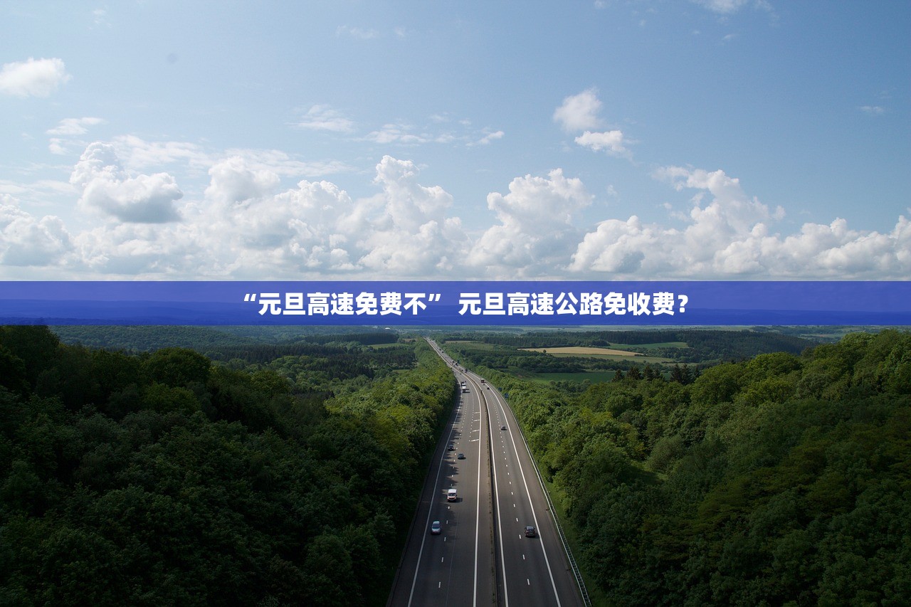 “元旦高速免费不” 元旦高速公路免收费？