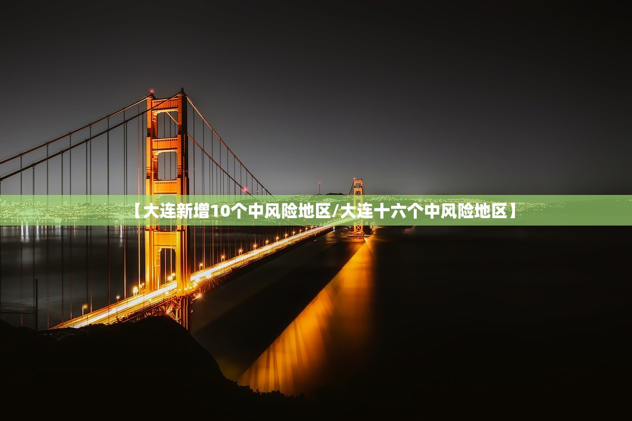 【大连新增10个中风险地区/大连十六个中风险地区】