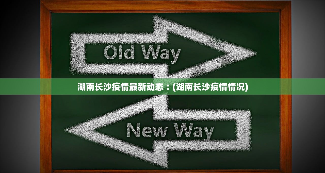 湖南长沙疫情最新动态︰(湖南长沙疫情情况)