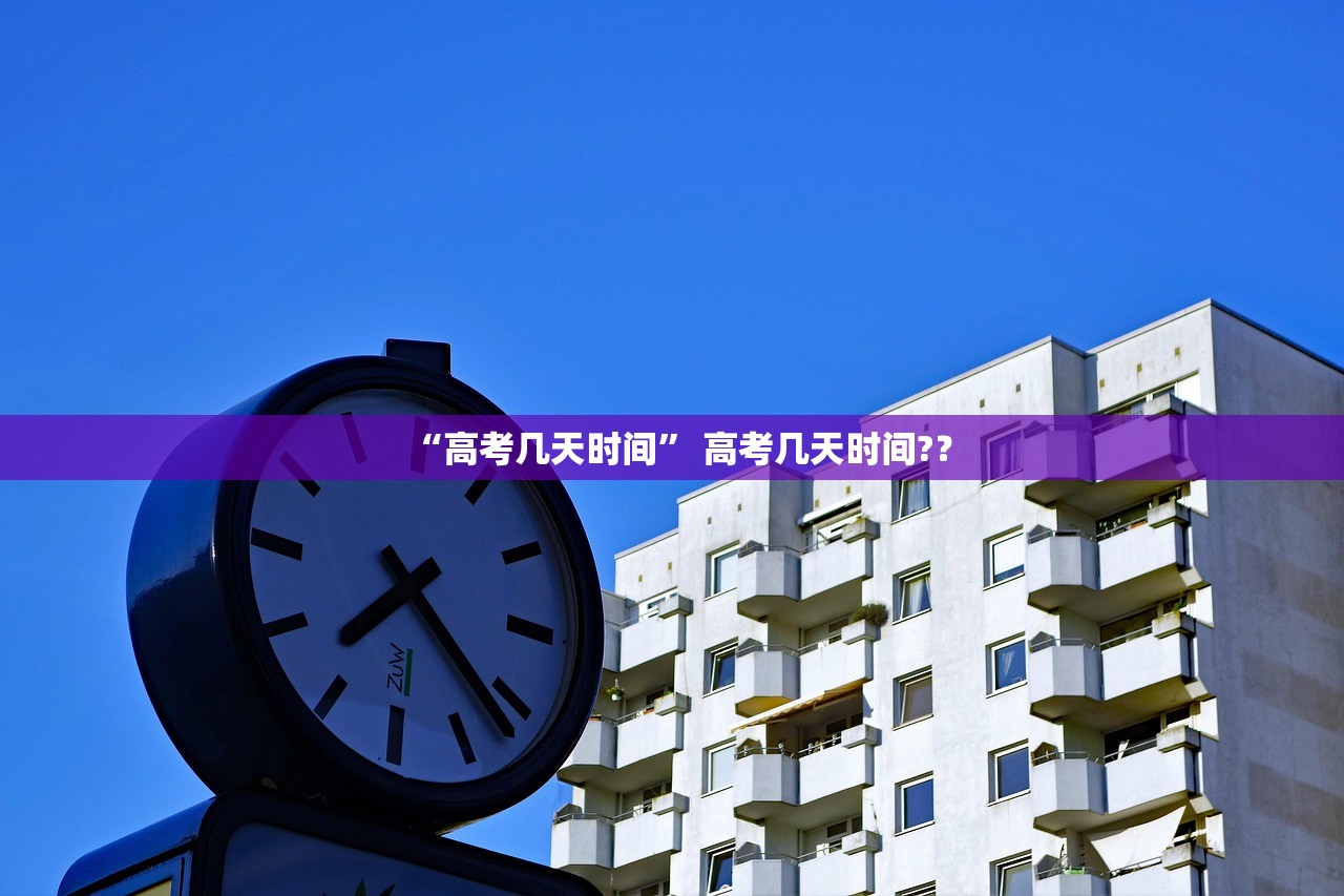 “高考几天时间” 高考几天时间?？