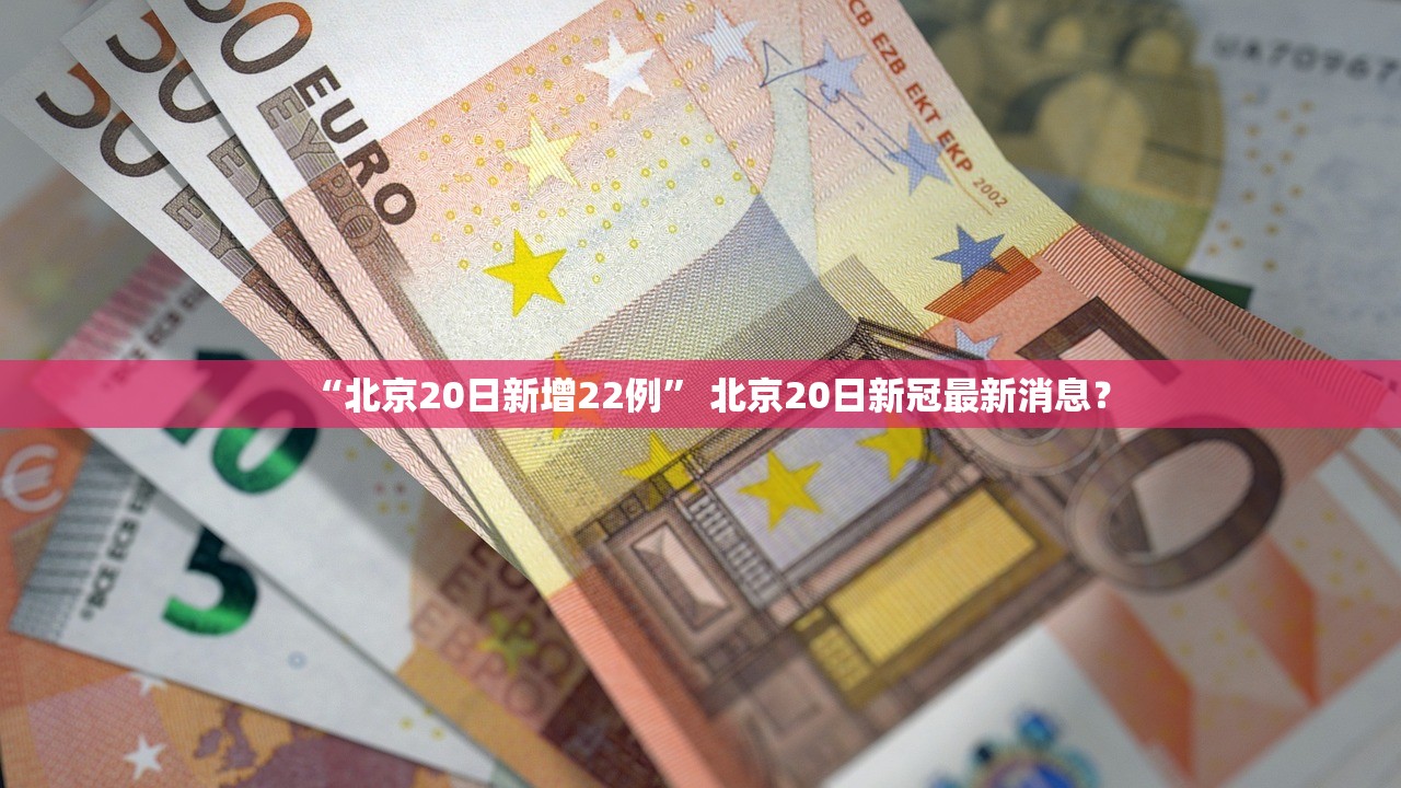 “北京20日新增22例	” 北京20日新冠最新消息？