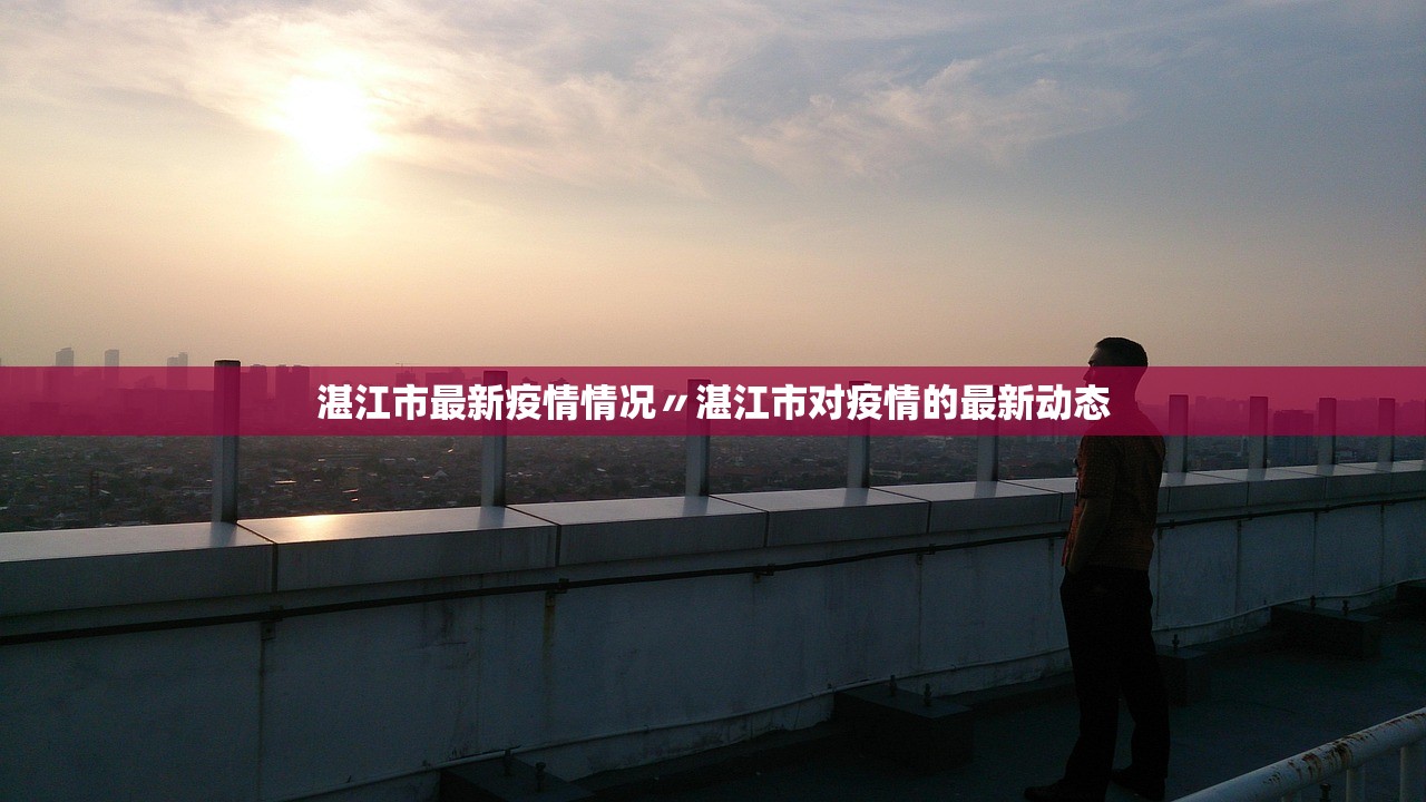 湛江市最新疫情情况〃湛江市对疫情的最新动态