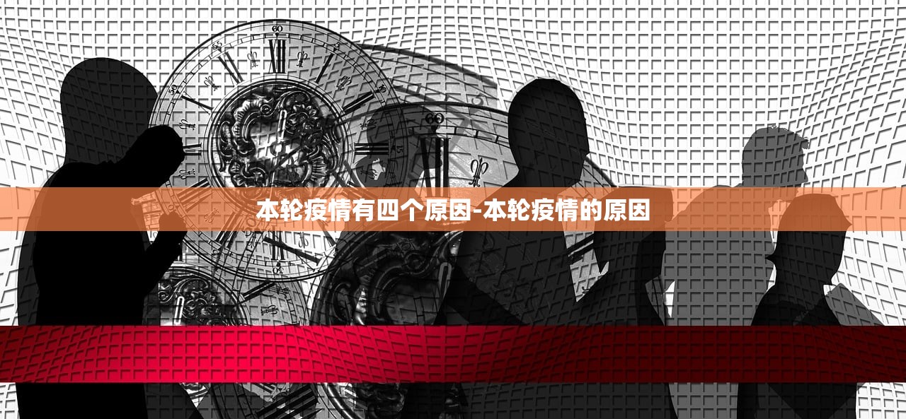 本轮疫情有四个原因-本轮疫情的原因