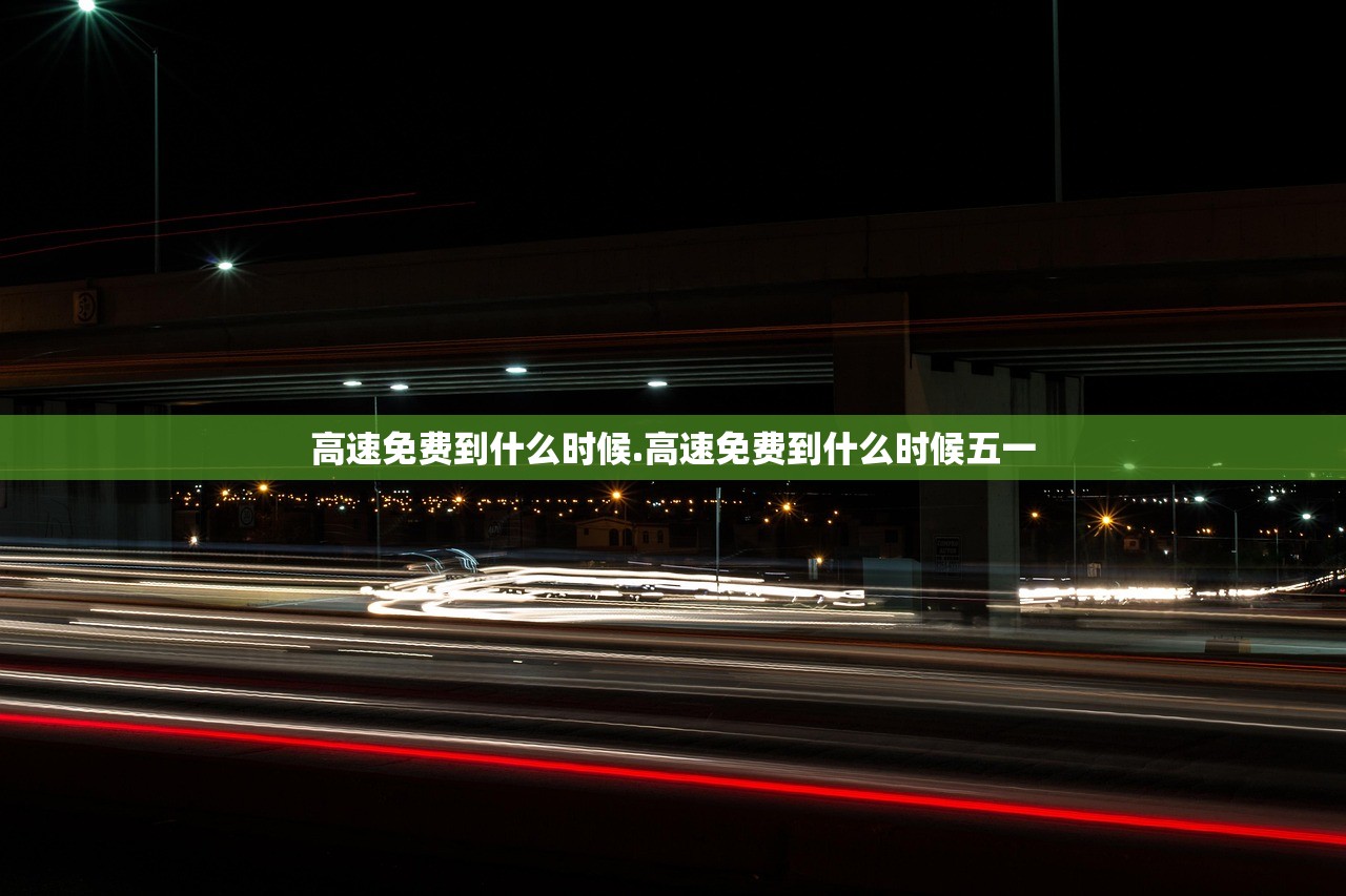 高速免费到什么时候.高速免费到什么时候五一