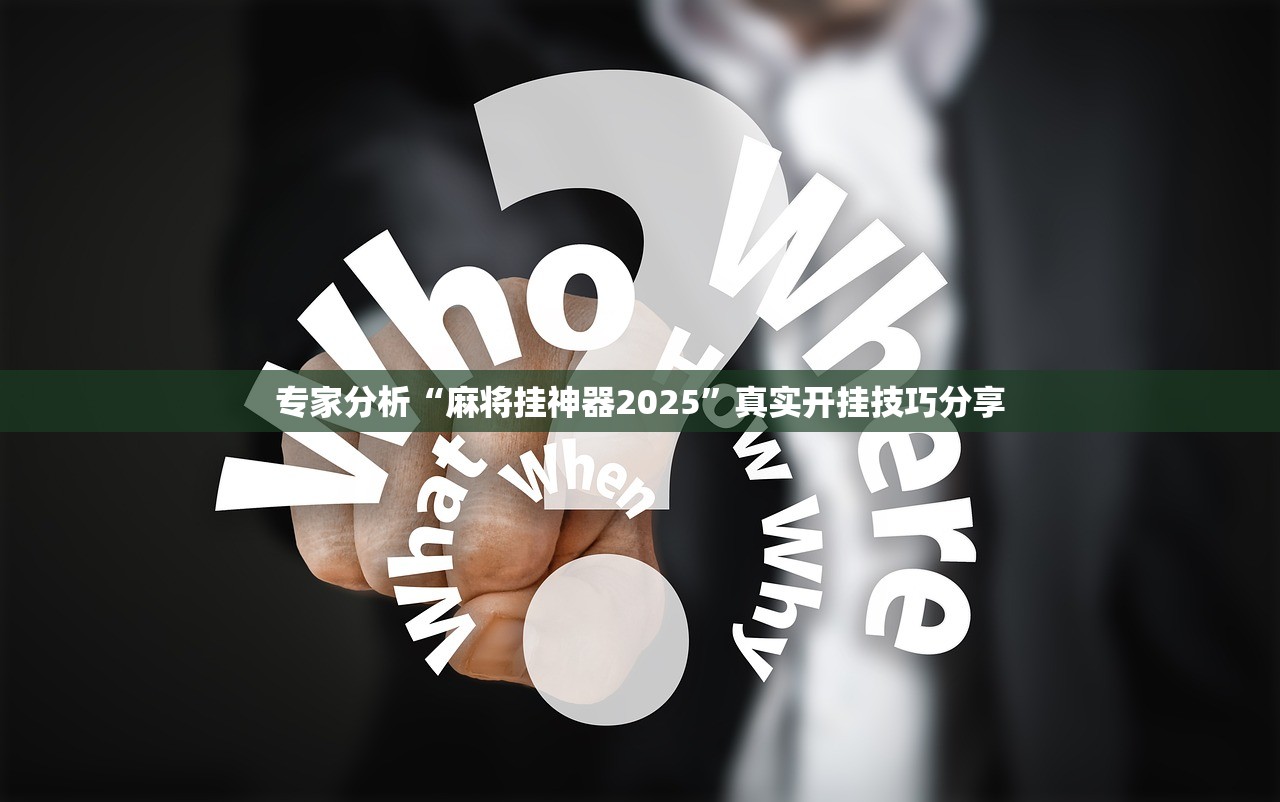 专家分析“麻将挂神器2025”真实开挂技巧分享