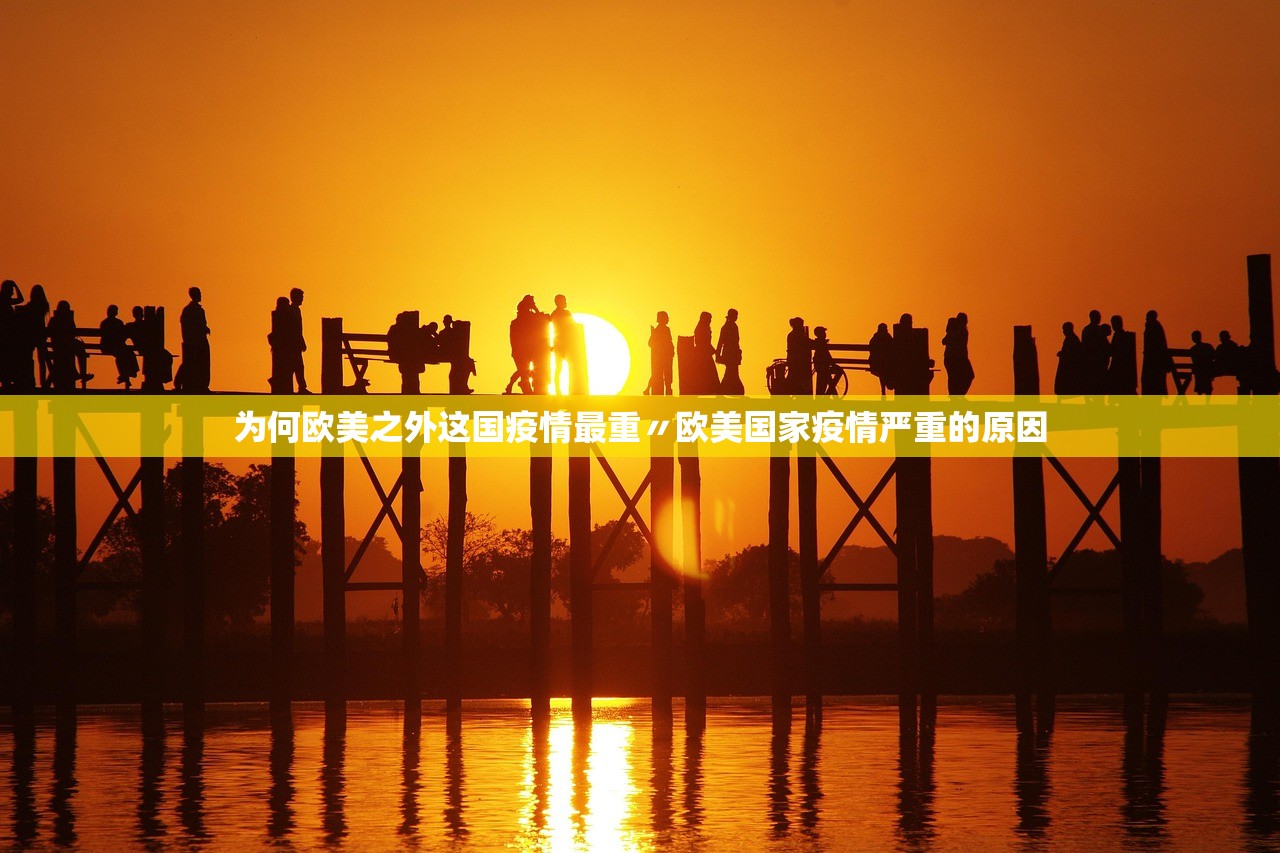 为何欧美之外这国疫情最重〃欧美国家疫情严重的原因