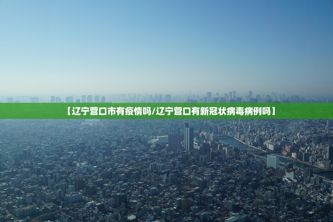 【辽宁营口市有疫情吗/辽宁营口有新冠状病毒病例吗】