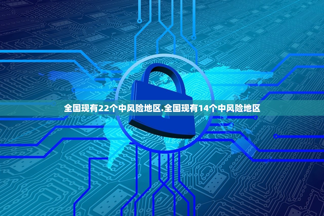 全国现有22个中风险地区.全国现有14个中风险地区