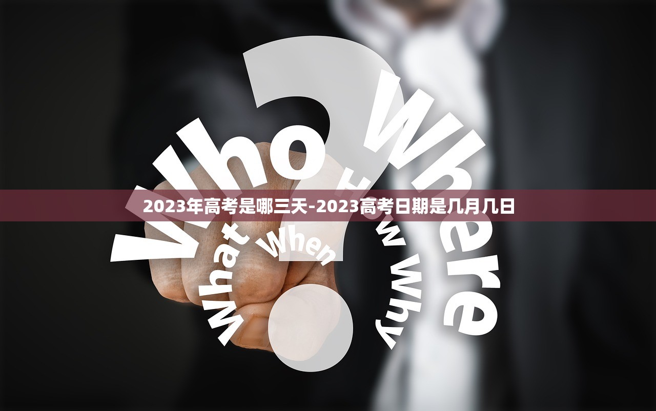 2023年高考是哪三天-2023高考日期是几月几日