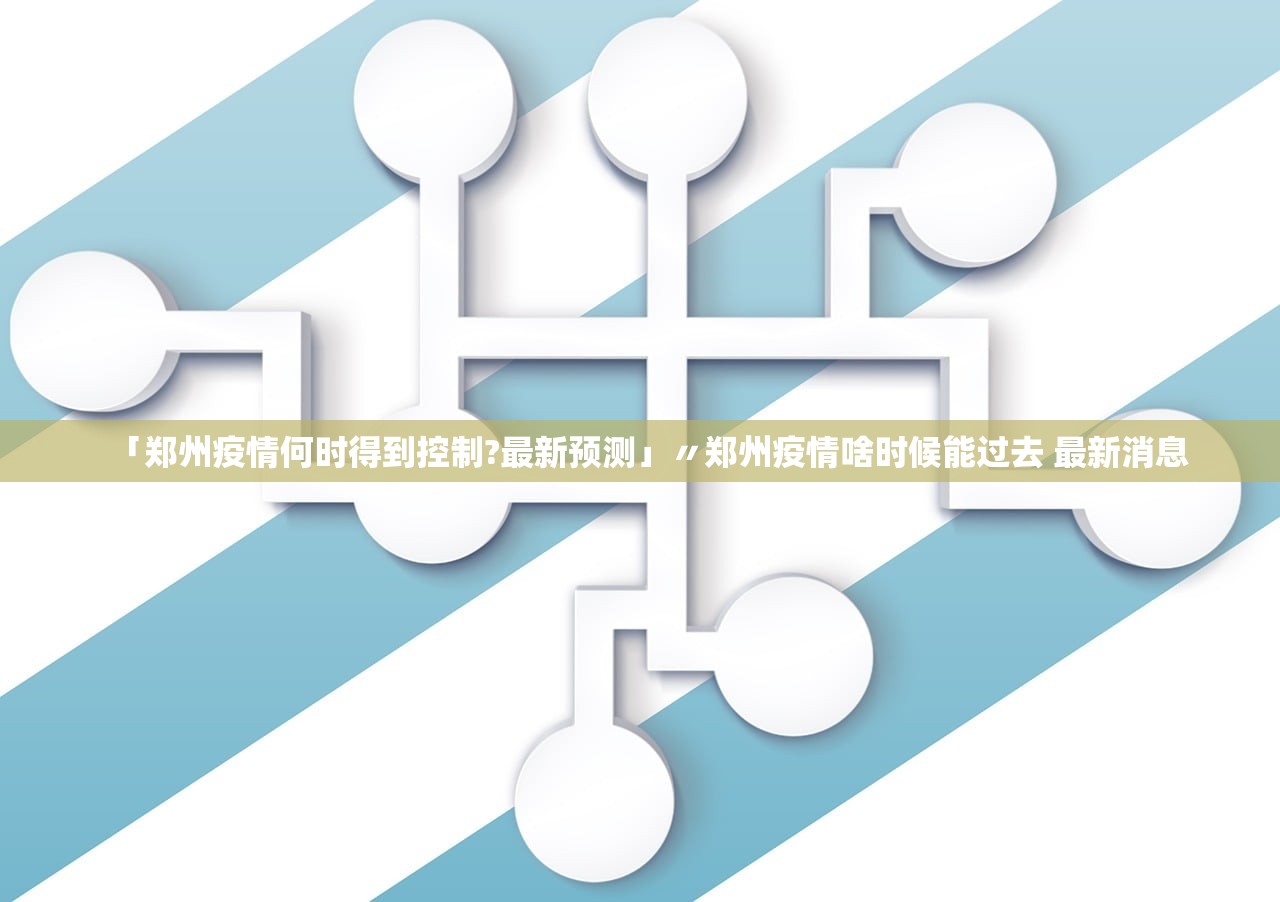 「郑州疫情何时得到控制?最新预测」〃郑州疫情啥时候能过去 最新消息