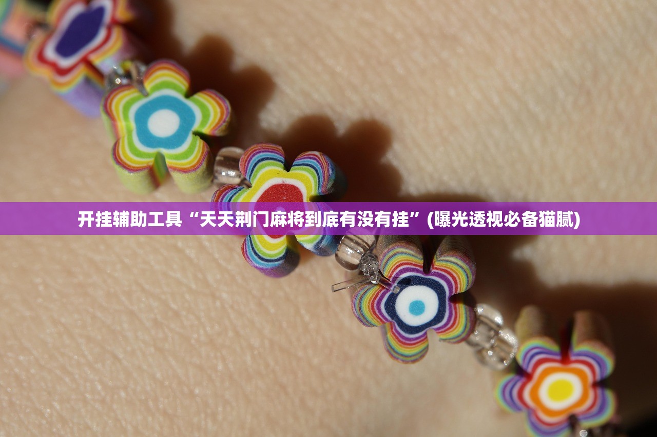 开挂辅助工具“天天荆门麻将到底有没有挂”(曝光透视必备猫腻)