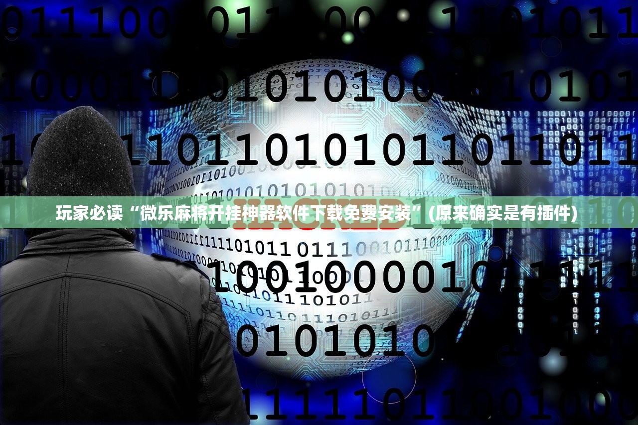 玩家必读“微乐麻将开挂神器软件下载免费安装”(原来确实是有插件) 