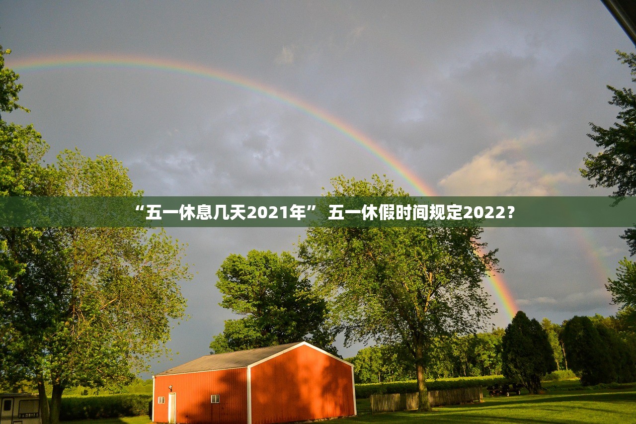 “五一休息几天2021年” 五一休假时间规定2022？