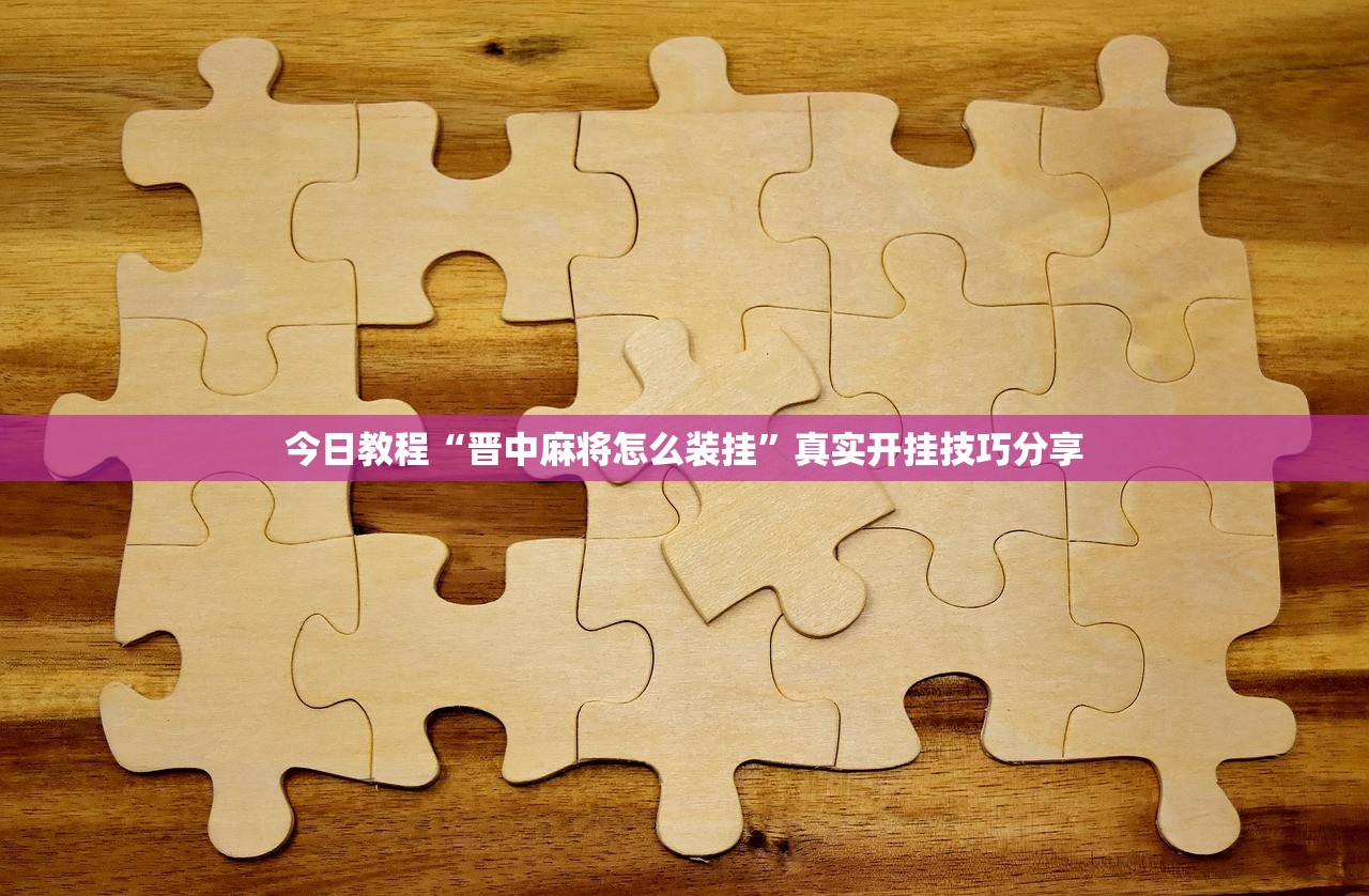 今日教程“晋中麻将怎么装挂”真实开挂技巧分享