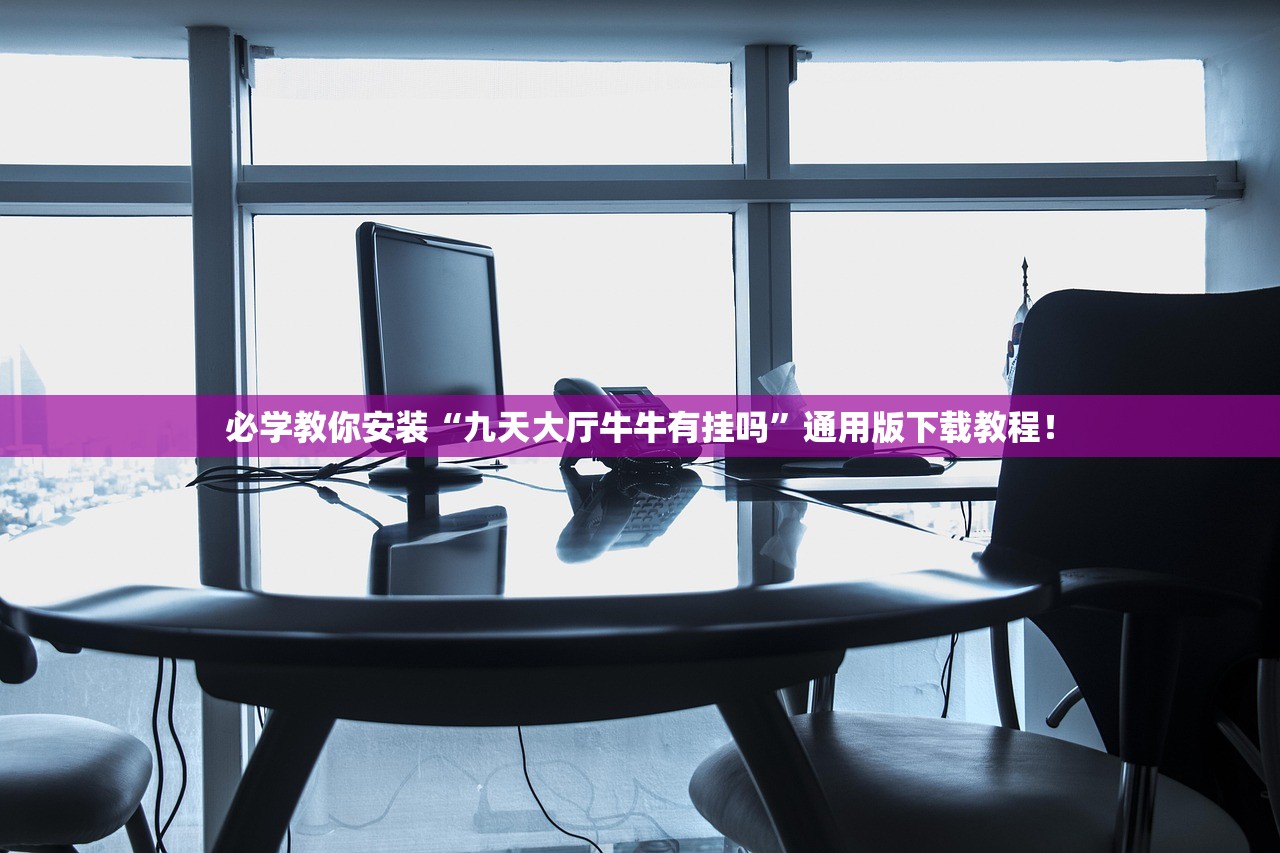 必学教你安装“九天大厅牛牛有挂吗	”通用版下载教程！