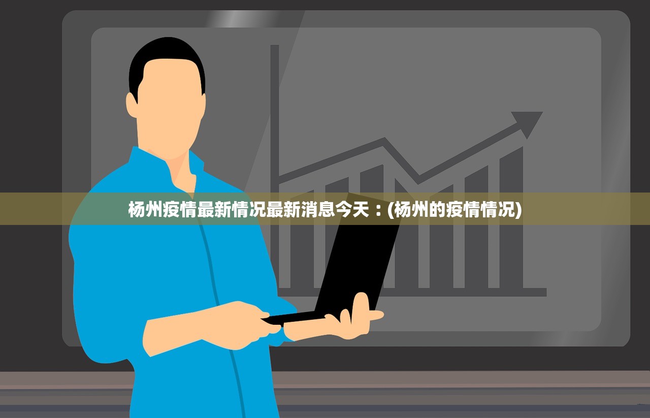 杨州疫情最新情况最新消息今天︰(杨州的疫情情况)