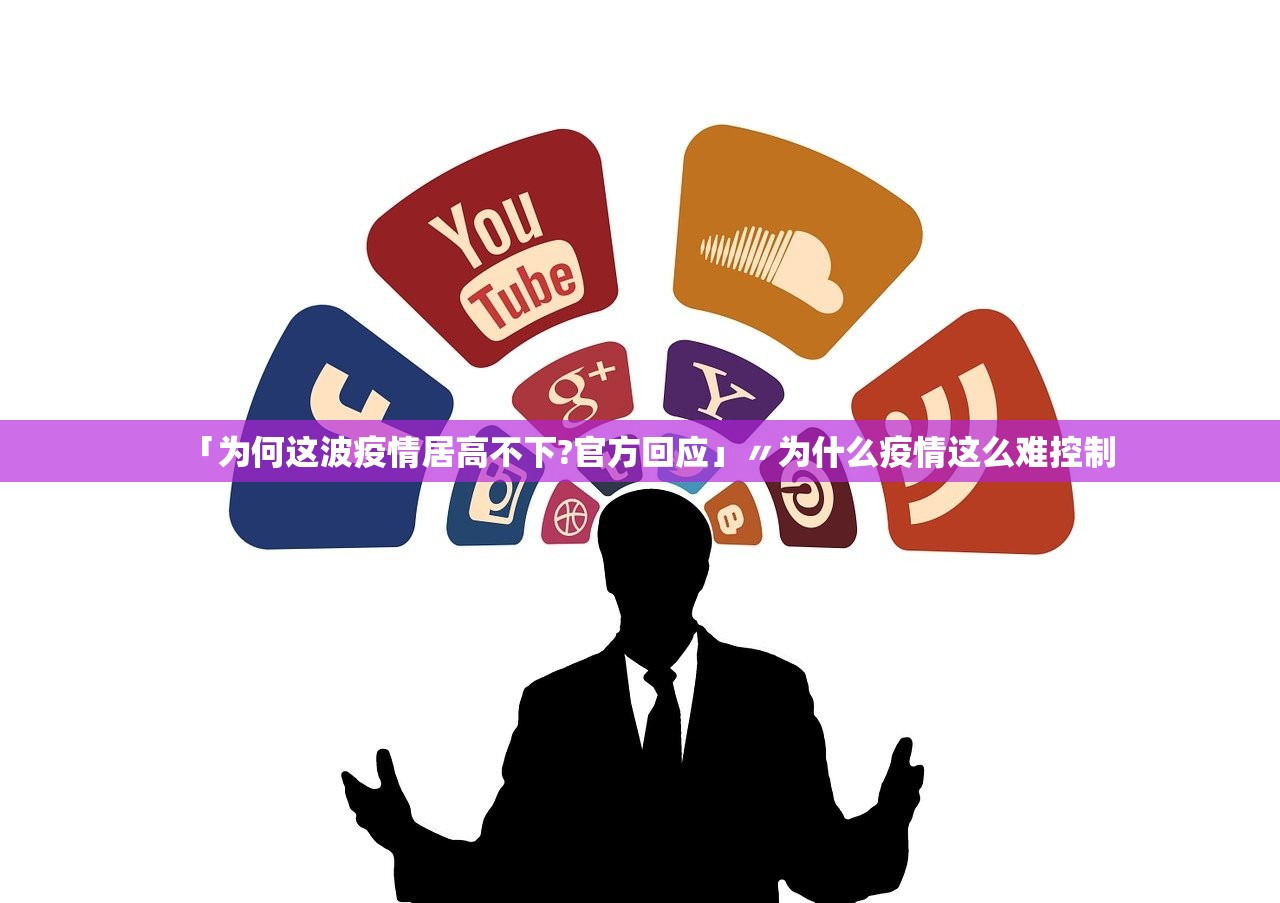 「为何这波疫情居高不下?官方回应」〃为什么疫情这么难控制