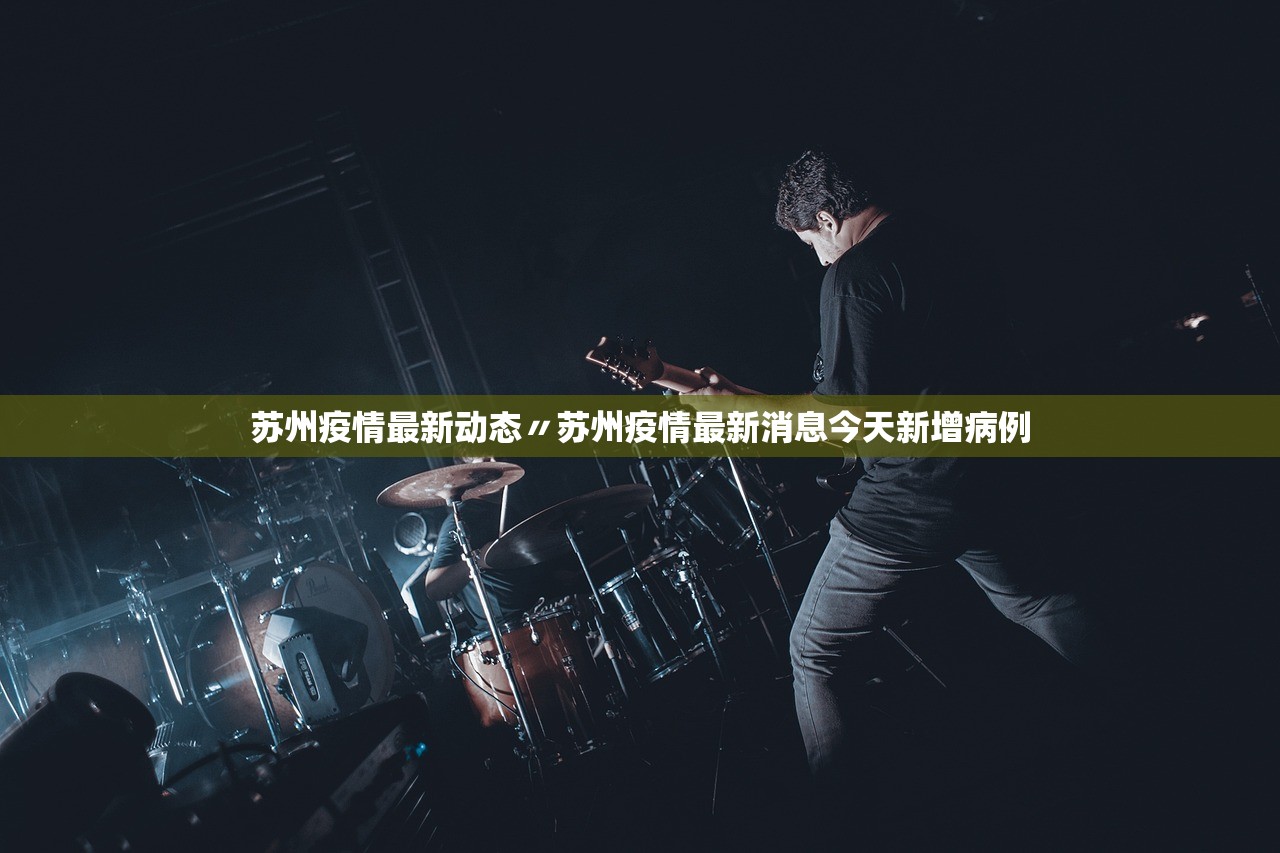苏州疫情最新动态〃苏州疫情最新消息今天新增病例