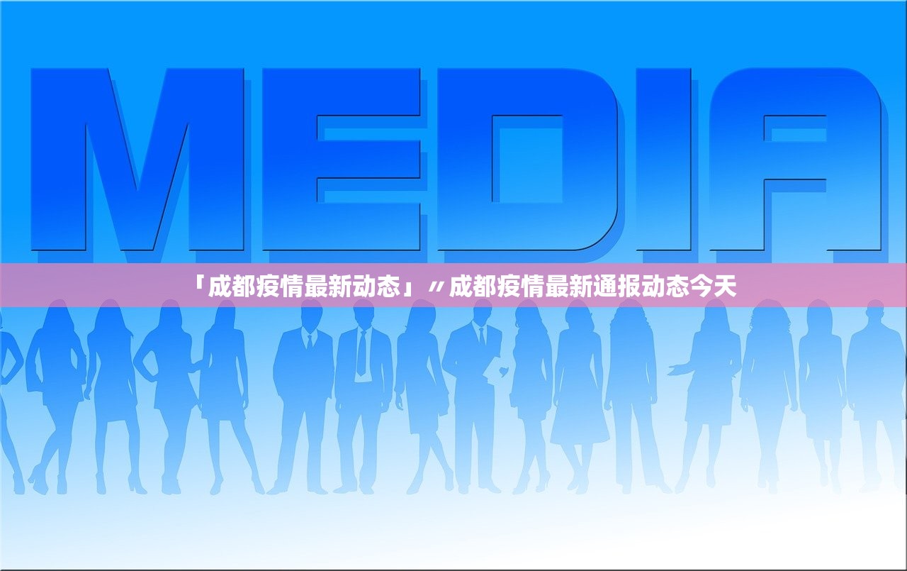 「成都疫情最新动态」〃成都疫情最新通报动态今天