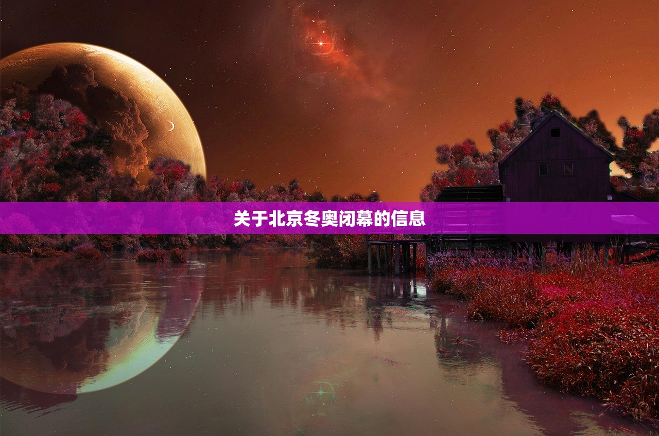 关于北京冬奥闭幕的信息