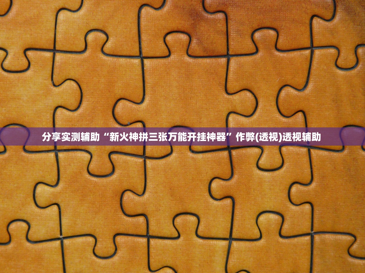 分享实测辅助“新火神拼三张万能开挂神器	”作弊(透视)透视辅助 