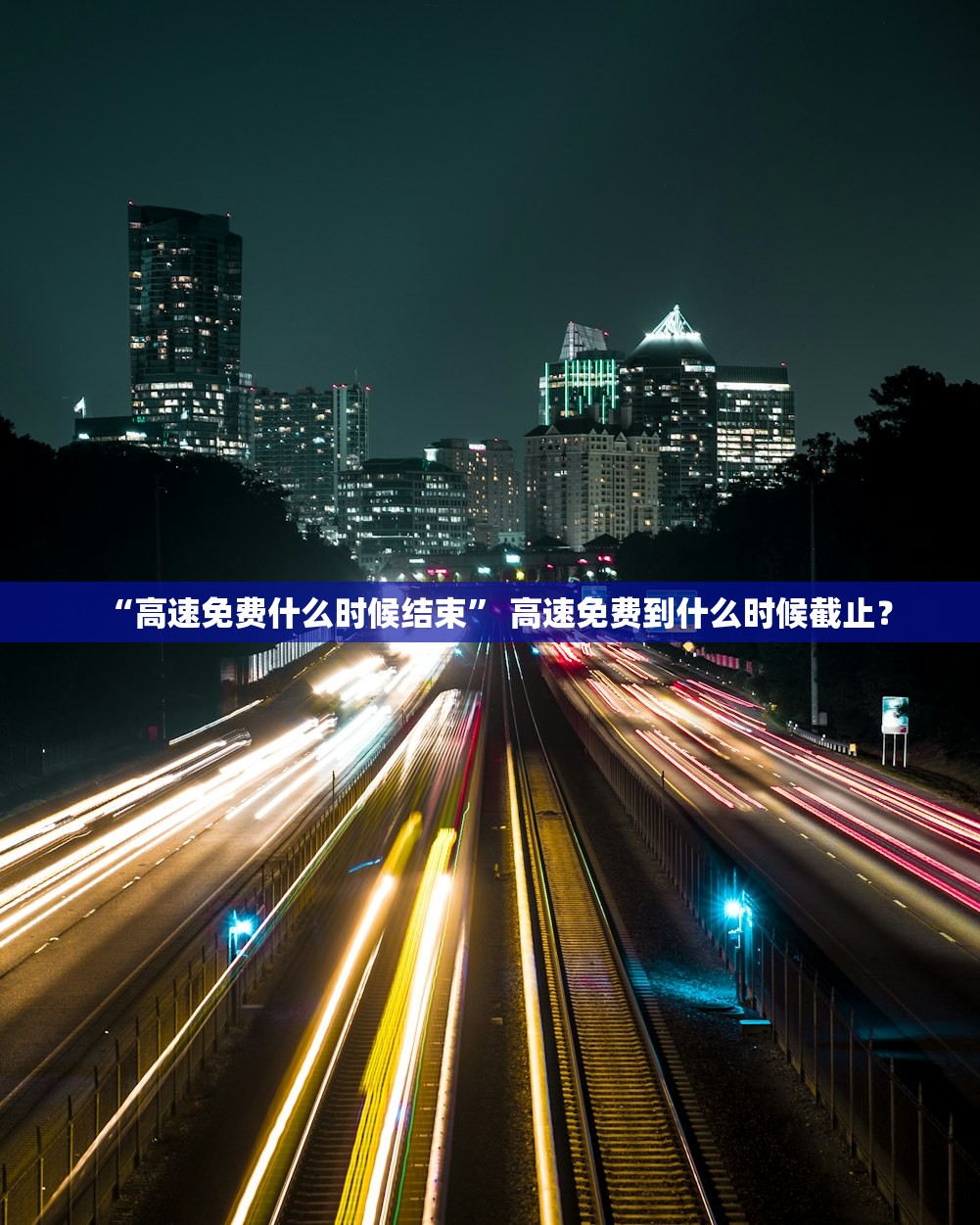 “高速免费什么时候结束” 高速免费到什么时候截止？