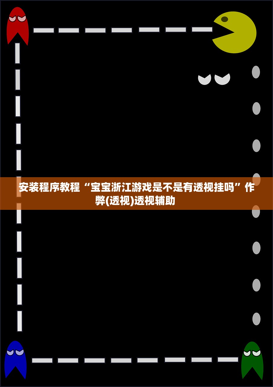 安装程序教程“宝宝浙江游戏是不是有透视挂吗”作弊(透视)透视辅助 