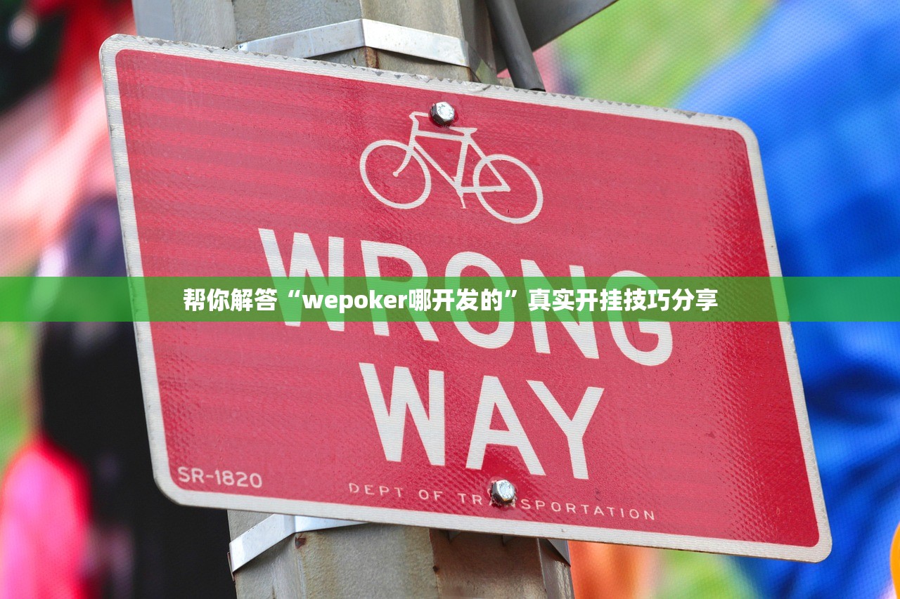 帮你解答“wepoker哪开发的	”真实开挂技巧分享