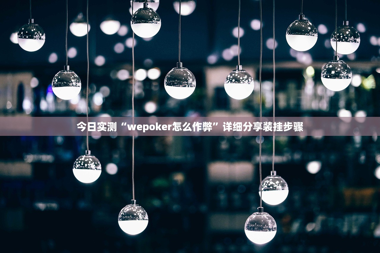 今日实测“wepoker怎么作弊	”详细分享装挂步骤