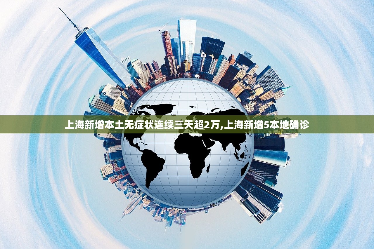 上海新增本土无症状连续三天超2万,上海新增5本地确诊