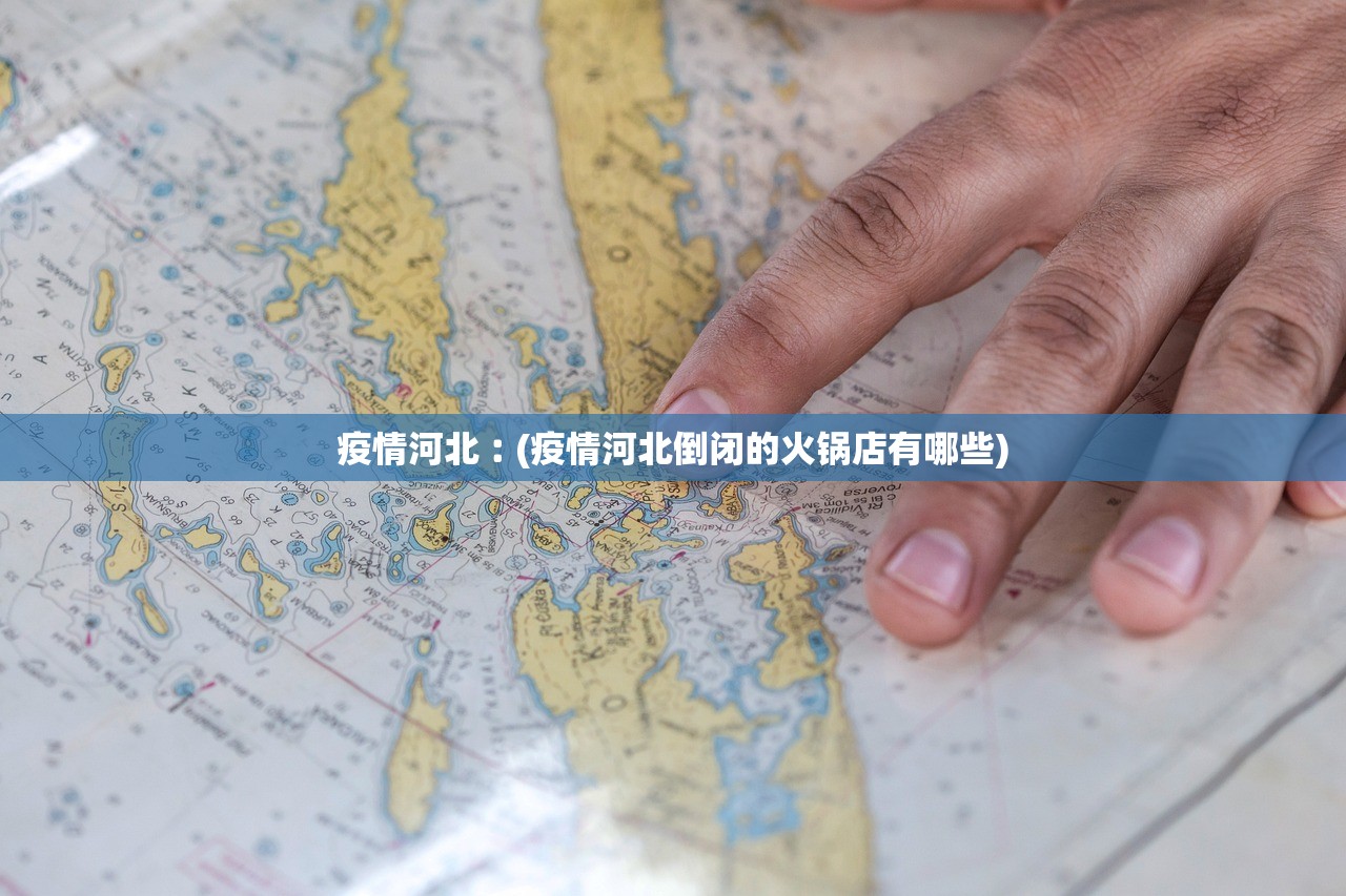 疫情河北︰(疫情河北倒闭的火锅店有哪些)