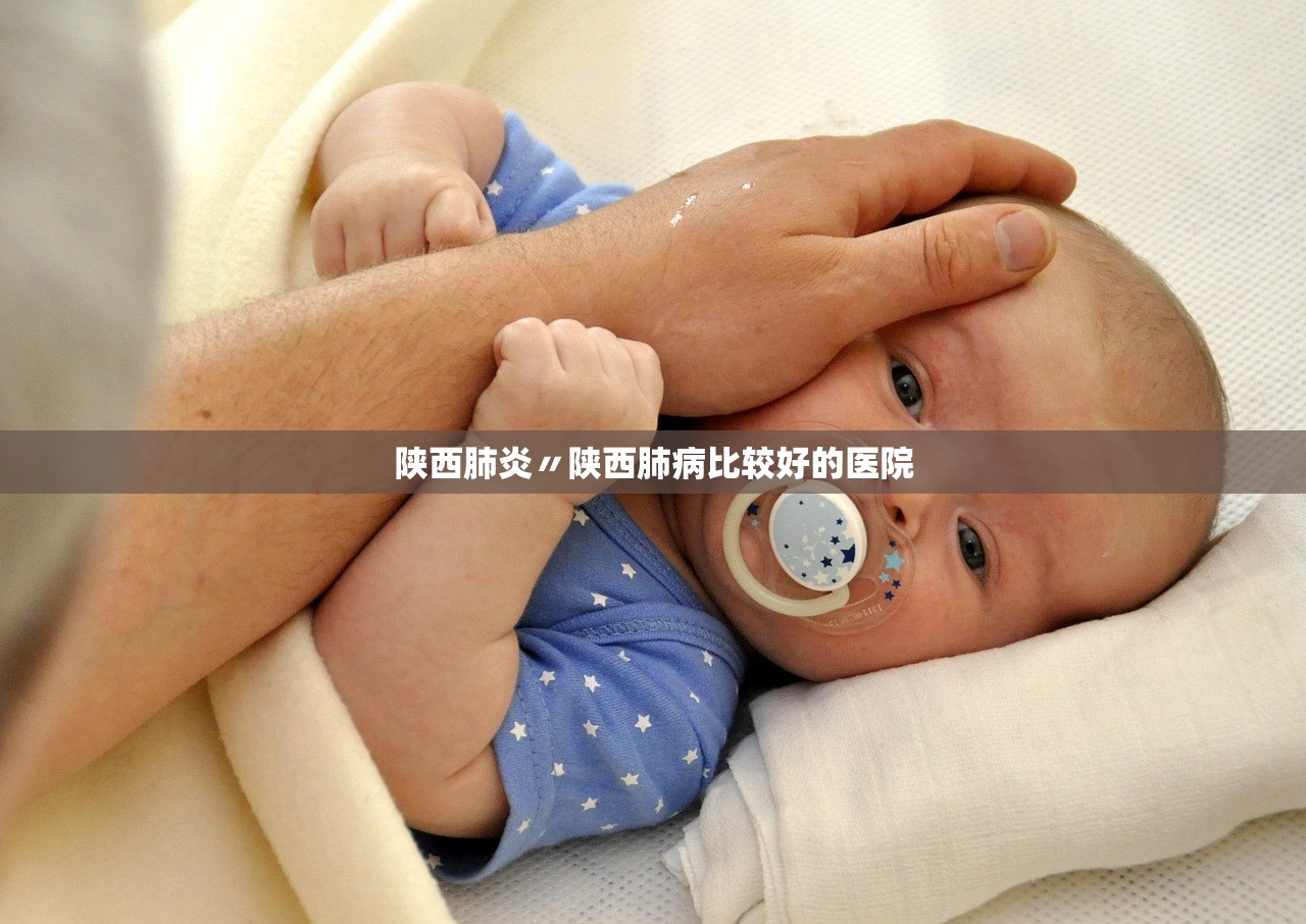 陕西肺炎〃陕西肺病比较好的医院
