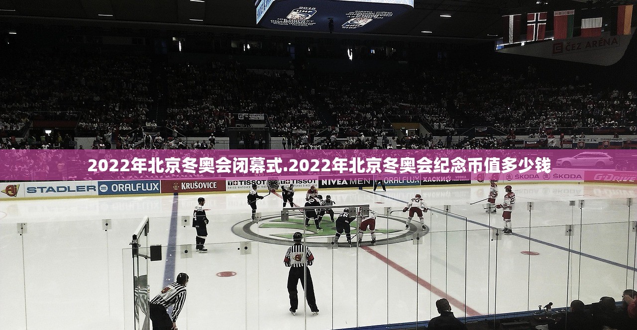2022年北京冬奥会闭幕式.2022年北京冬奥会纪念币值多少钱