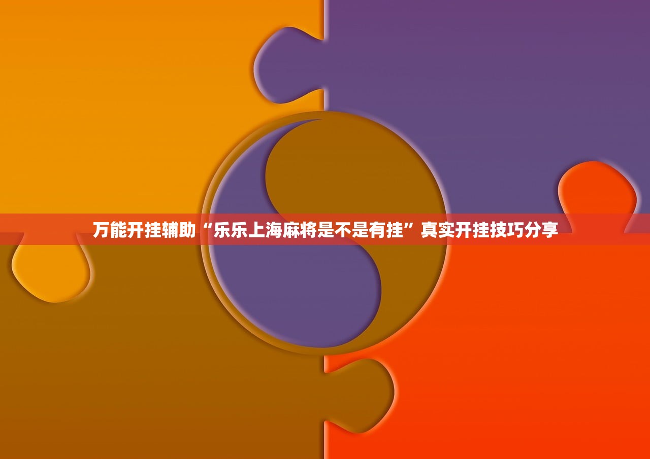 万能开挂辅助“乐乐上海麻将是不是有挂”真实开挂技巧分享