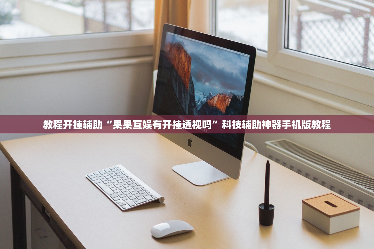 教程开挂辅助“果果互娱有开挂透视吗”科技辅助神器手机版教程