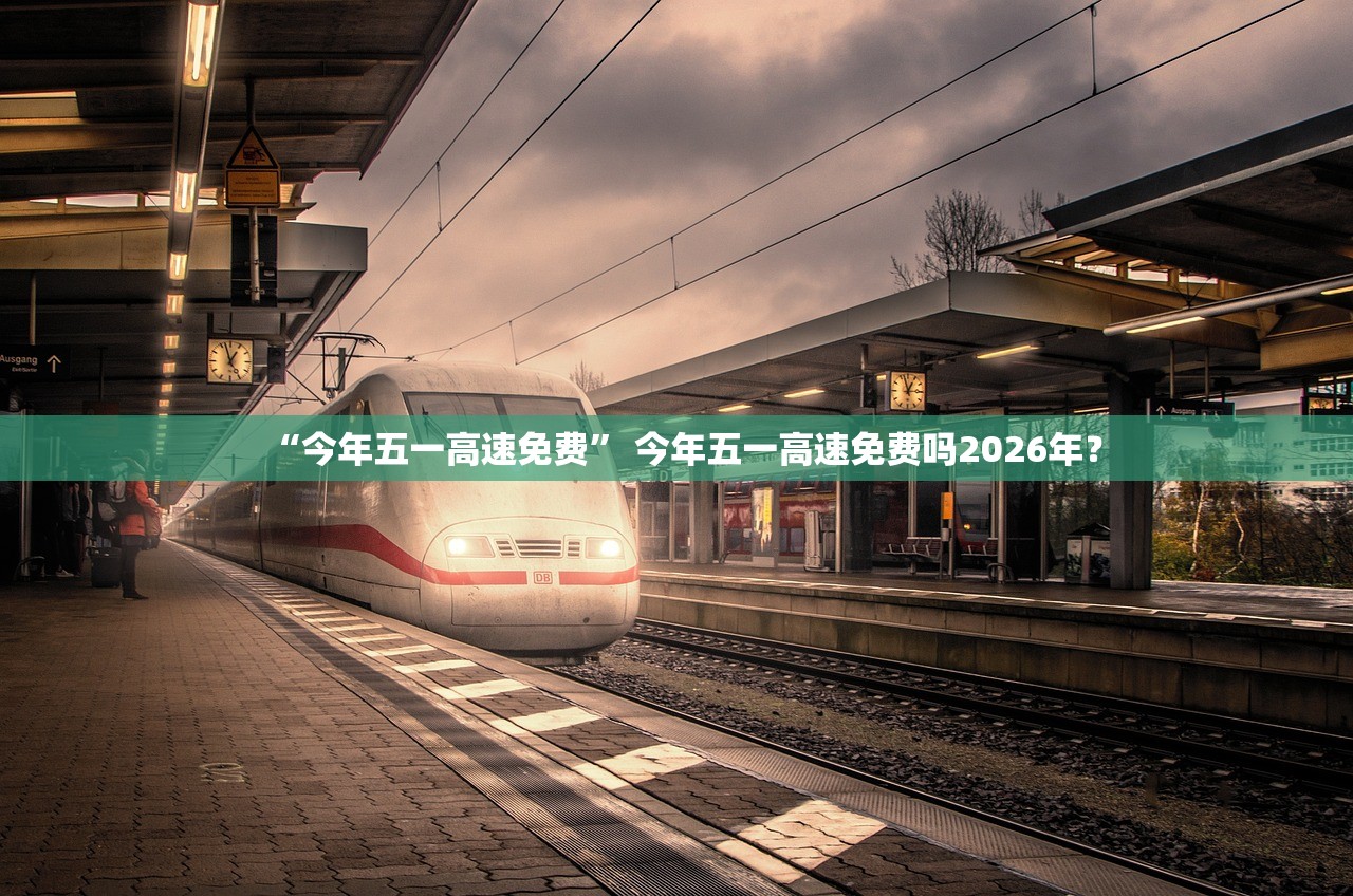 “今年五一高速免费” 今年五一高速免费吗2026年？