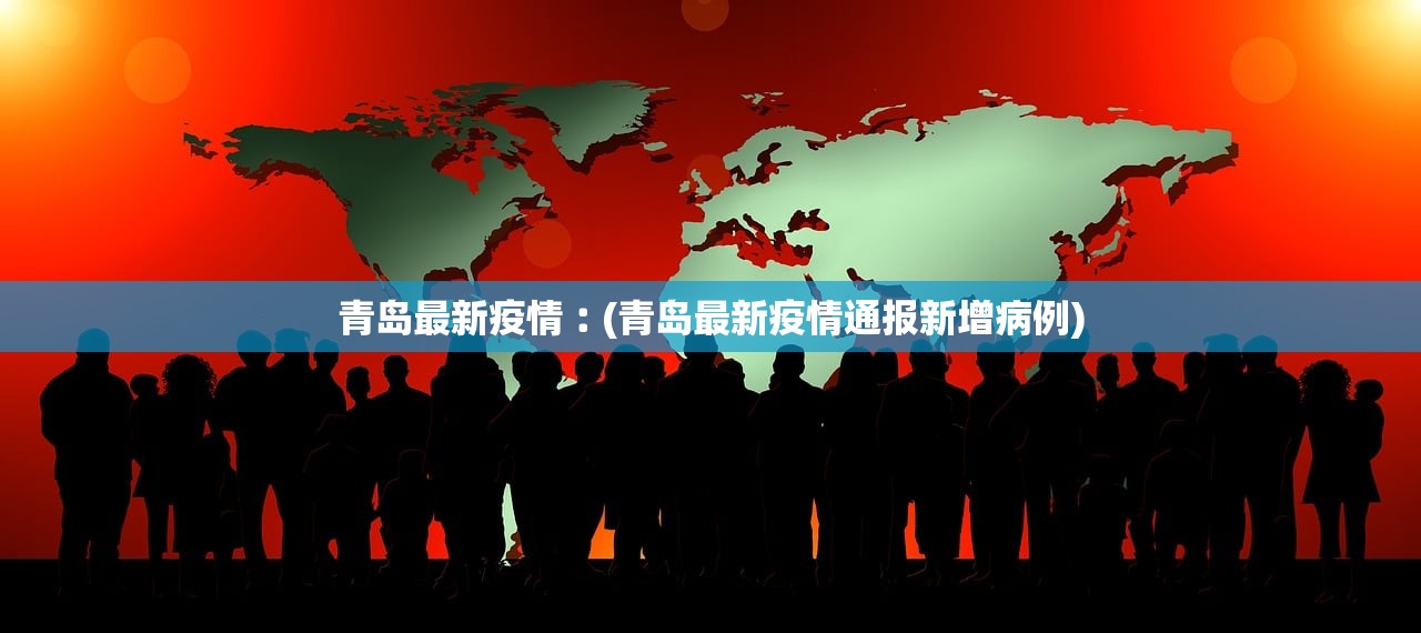 青岛最新疫情︰(青岛最新疫情通报新增病例)