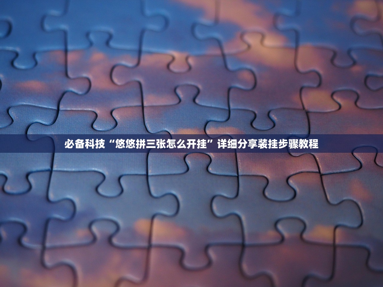 必备科技“悠悠拼三张怎么开挂”详细分享装挂步骤教程