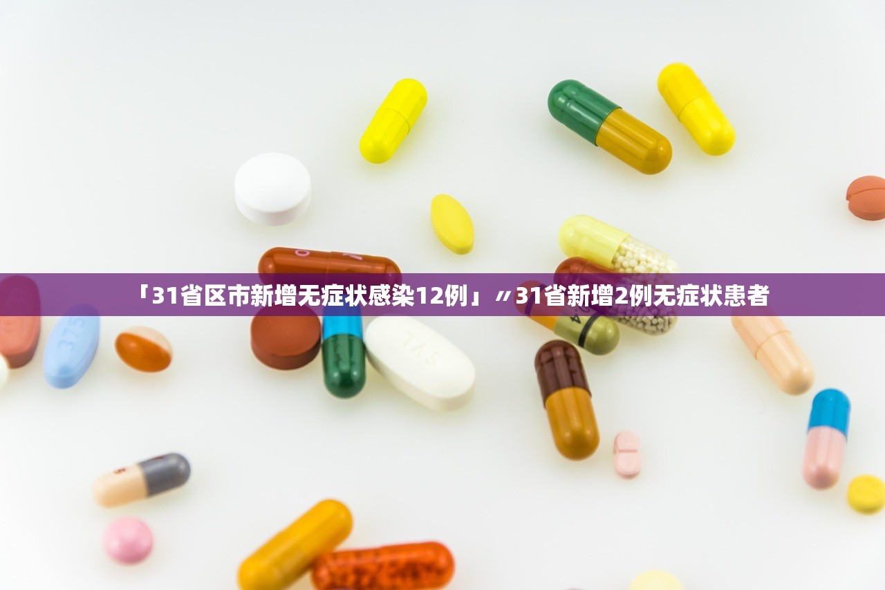 「31省区市新增无症状感染12例」〃31省新增2例无症状患者 「31省区市新增无症状感染12例」〃31省新增2例无症状患者