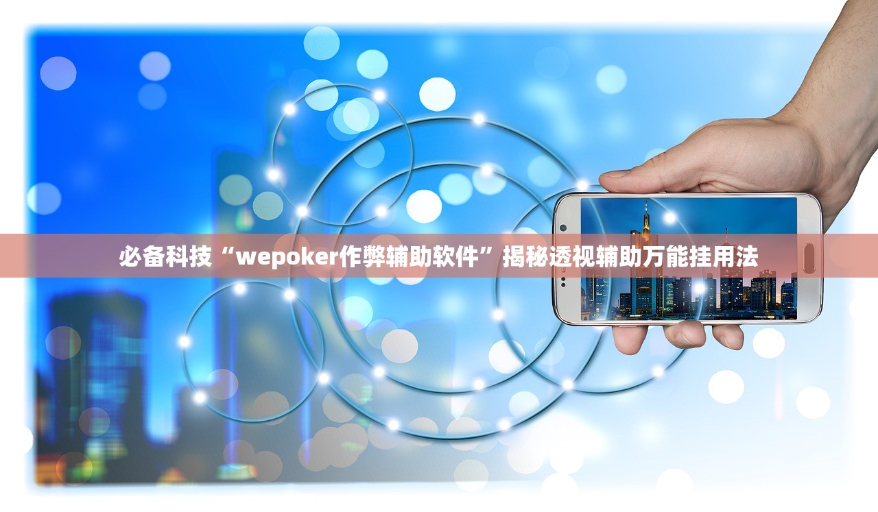 必备科技“wepoker作弊辅助软件”揭秘透视辅助万能挂用法