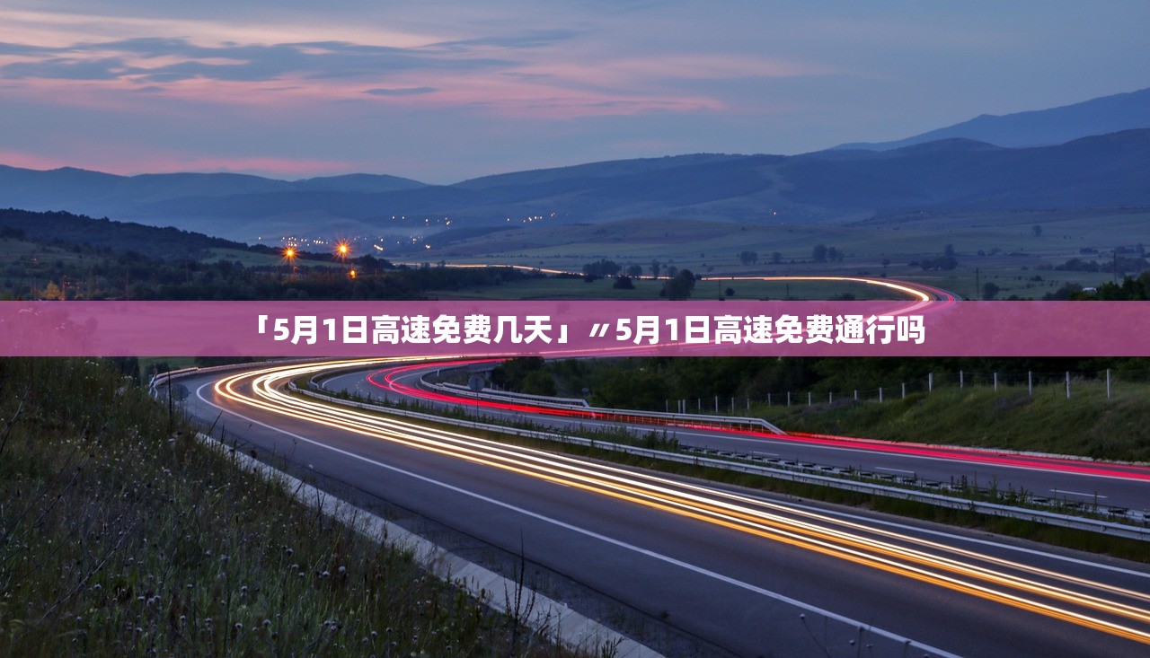 「5月1日高速免费几天」〃5月1日高速免费通行吗