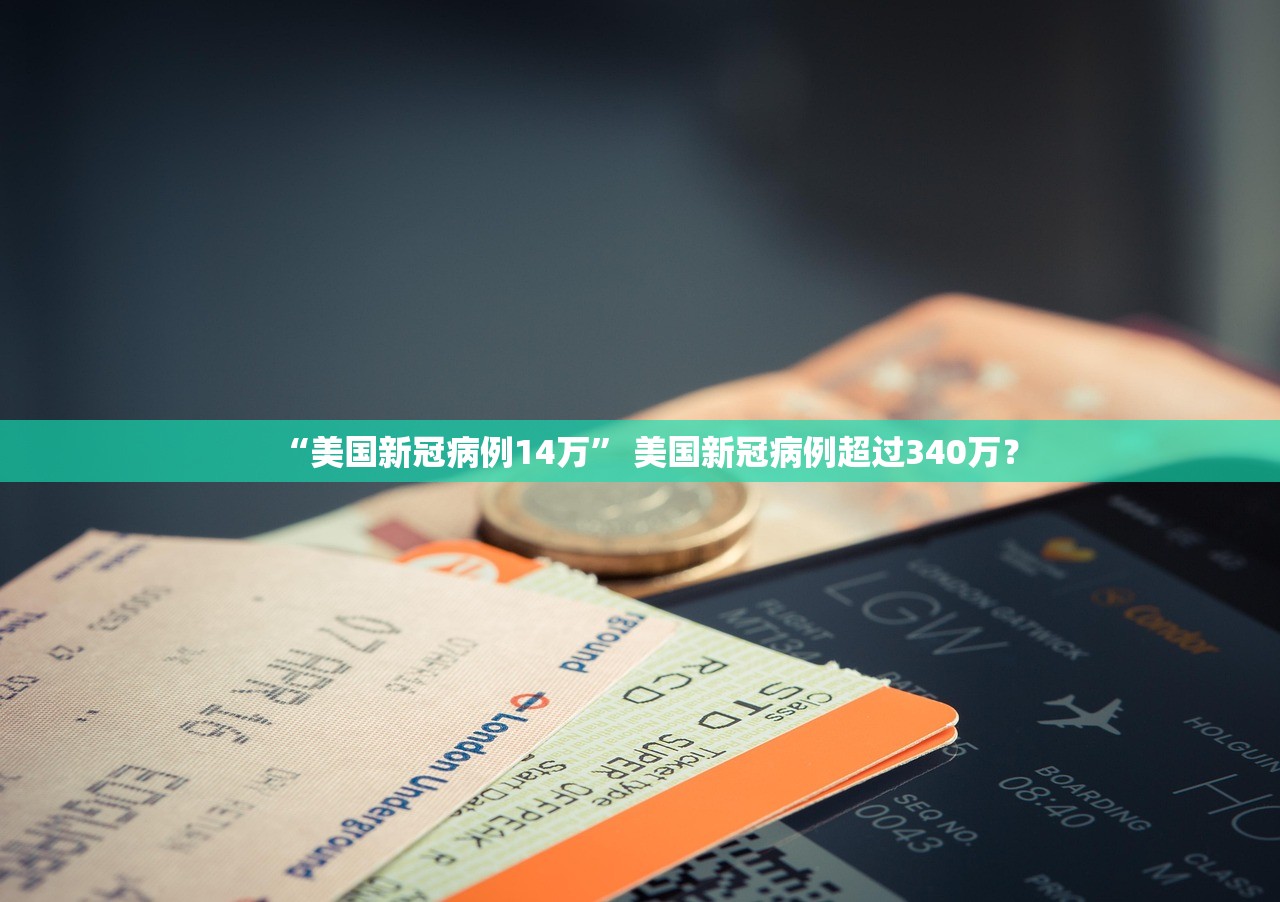“美国新冠病例14万” 美国新冠病例超过340万？