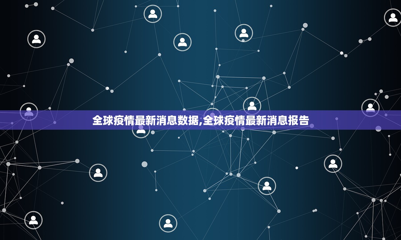 全球疫情最新消息数据,全球疫情最新消息报告