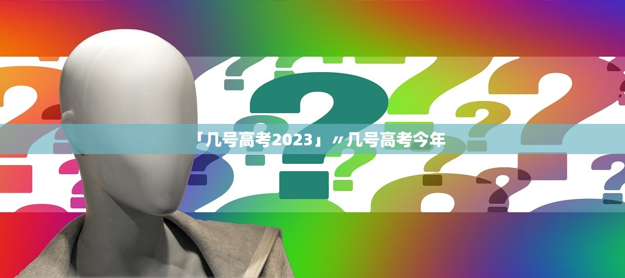 「几号高考2023」〃几号高考今年