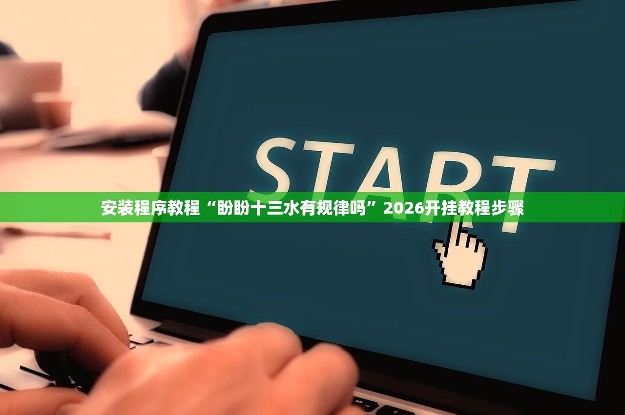 安装程序教程“盼盼十三水有规律吗”2026开挂教程步骤