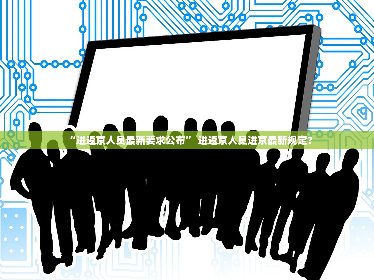 “进返京人员最新要求公布	” 进返京人员进京最新规定？