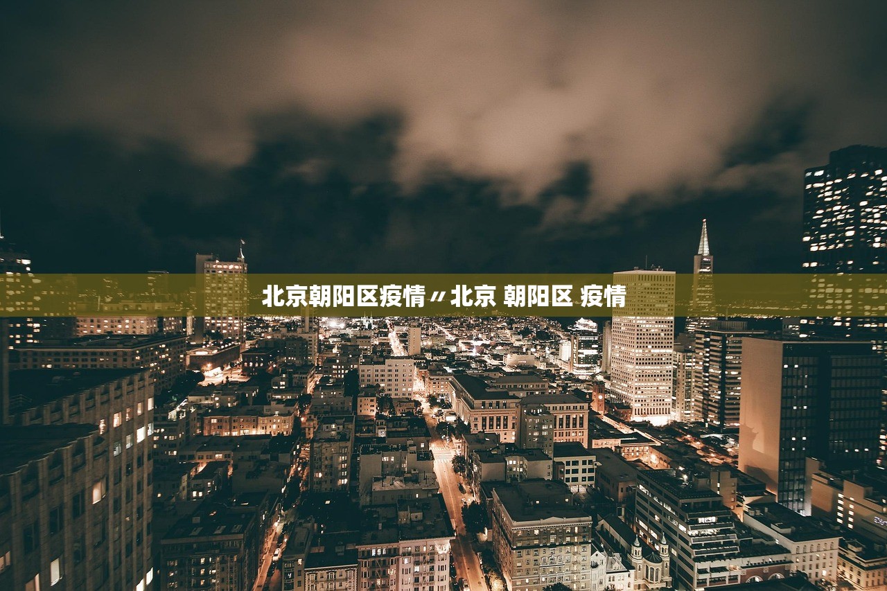 北京朝阳区疫情〃北京 朝阳区 疫情