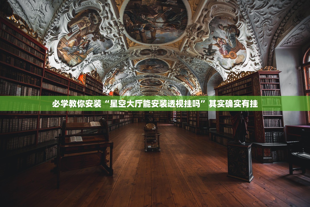必学教你安装“星空大厅能安装透视挂吗”其实确实有挂